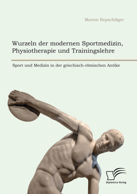 Wurzeln der modernen Sportmedizin, Physiotherapie und Trainingslehre: Sport und Medizin in der griechisch-römischen Antike (e-bog) af Repschlager, Marion