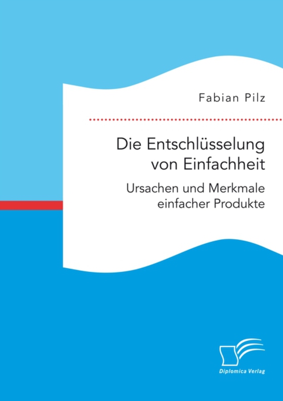 Die Entschlüsselung von Einfachheit. Ursachen und Merkmale einfacher Produkte (e-bog) af Pilz, Fabian