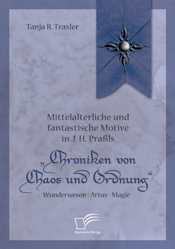 Mittelalterliche und fantastische Motive in J. H. Praßls „Chroniken von Chaos und Ordnung“. Wunderwesen – Artus – Magie (e-bog) af Traxler, Tanja R.