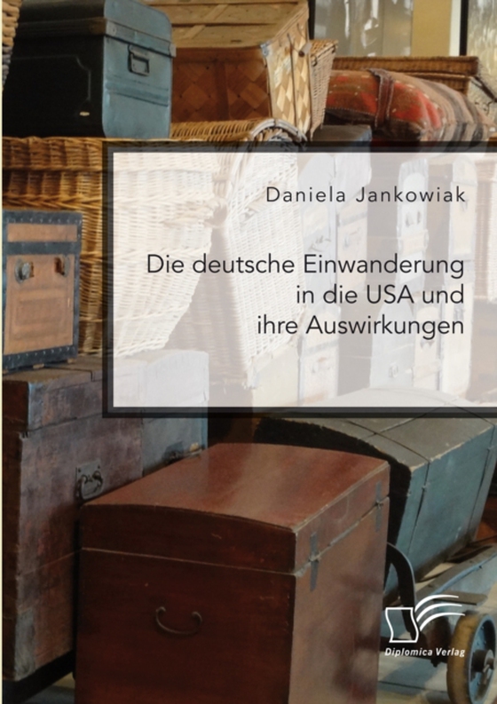 Die deutsche Einwanderung in die USA und ihre Auswirkungen (e-bog) af Jankowiak, Daniela