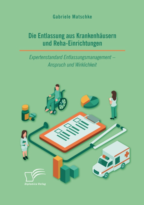 Die Entlassung aus Krankenhäusern und Reha-Einrichtungen. Expertenstandard Entlassungsmanagement - Anspruch und Wirklichkeit (e-bog) af Matschke, Gabriele