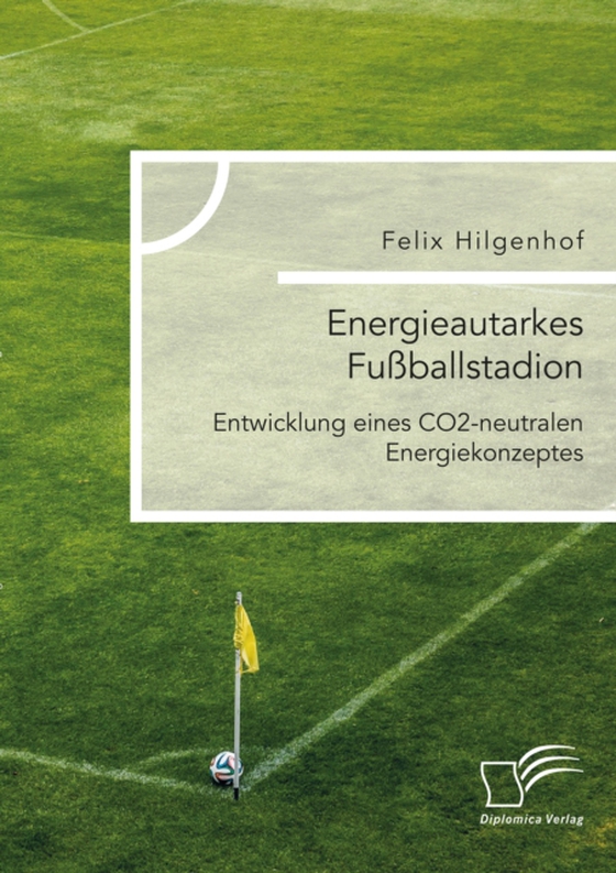 Energieautarkes Fußballstadion. Entwicklung eines CO2-neutralen Energiekonzeptes (e-bog) af Hilgenhof, Felix