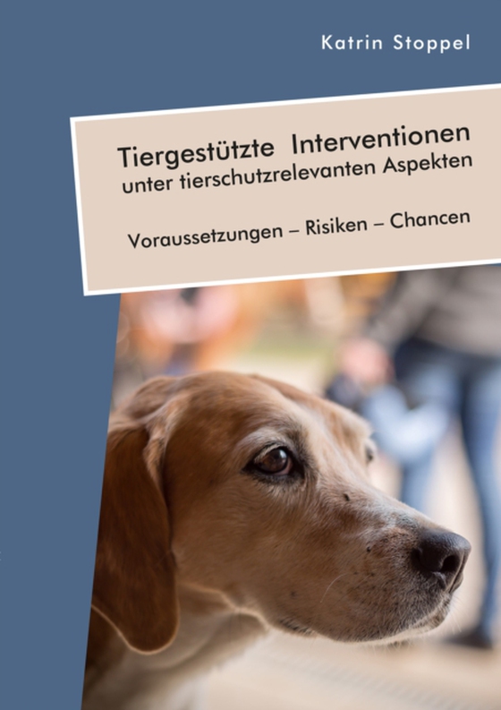 Tiergestützte Interventionen unter tierschutzrelevanten Aspekten. Voraussetzungen – Risiken – Chancen