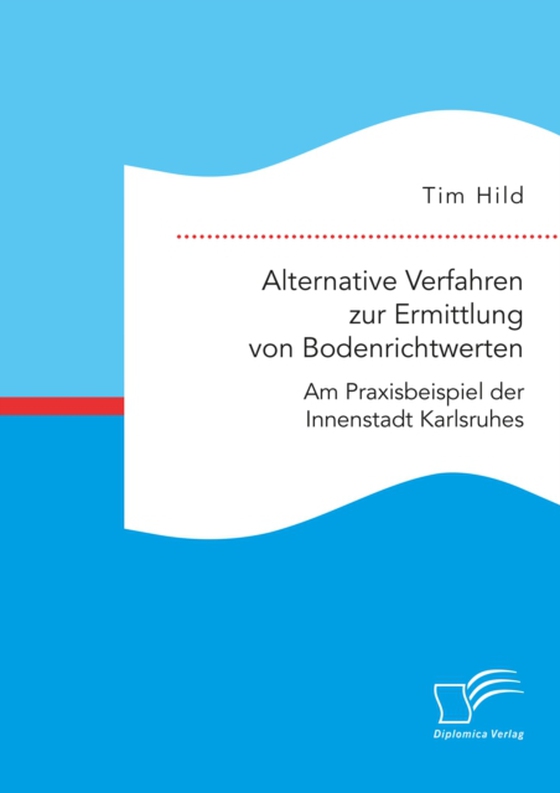 Alternative Verfahren zur Ermittlung von Bodenrichtwerten. Am Praxisbeispiel der Innenstadt Karlsruhes (e-bog) af Hild, Tim