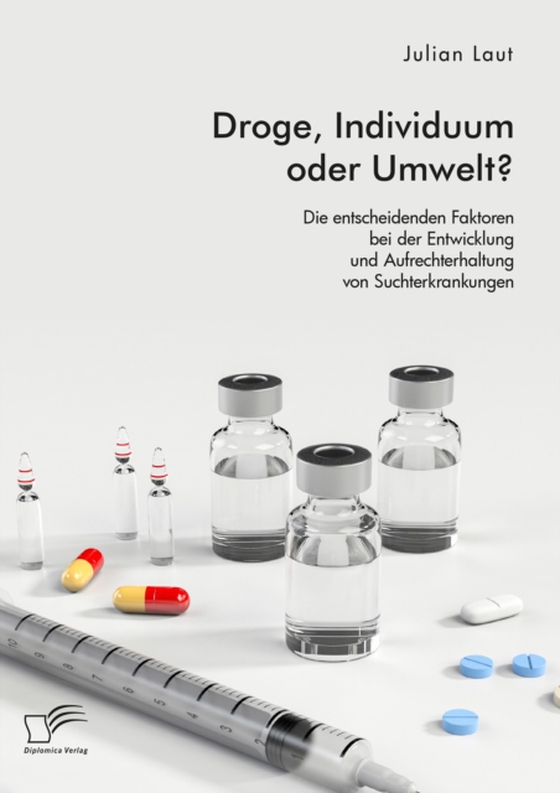 Droge, Individuum oder Umwelt? Die entscheidenden Faktoren bei der Entwicklung und Aufrechterhaltung von Suchterkrankungen (e-bog) af Laut, Julian