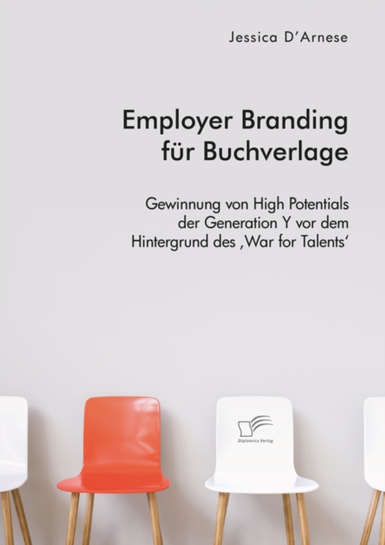 Employer Branding für Buchverlage. Gewinnung von High Potentials der Generation Y vor dem Hintergrund des ‚War for Talents‘ (e-bog) af D'Arnese, Jessica