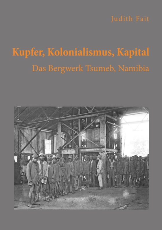 Kupfer, Kolonialismus, Kapital. Das Bergwerk Tsumeb, Namibia (e-bog) af Fait, Judith