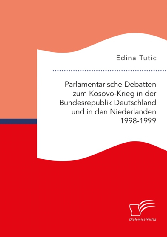 Parlamentarische Debatten zum Kosovo-Krieg in der Bundesrepublik Deutschland und in den Niederlanden 1998-1999 (e-bog) af Tutic, Edina