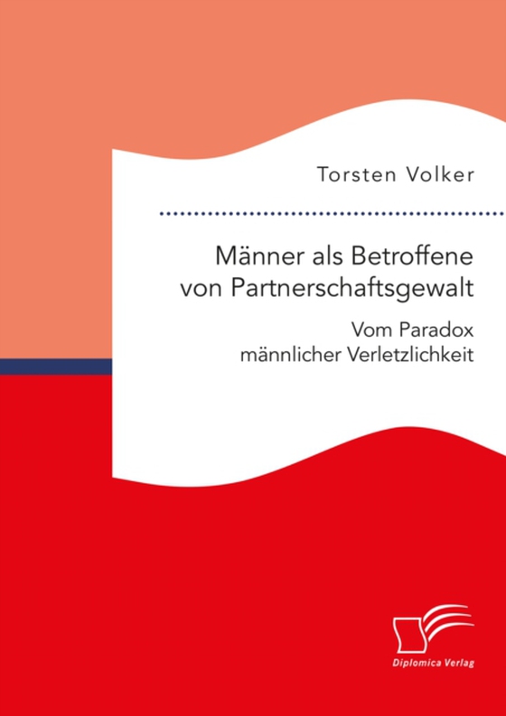 Männer als Betroffene von Partnerschaftsgewalt. Vom Paradox männlicher Verletzlichkeit (e-bog) af Volker, Torsten