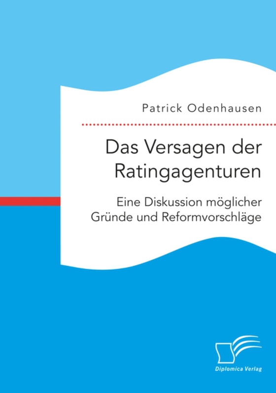 Das Versagen der Ratingagenturen: Eine Diskussion möglicher Gründe und Reformvorschläge