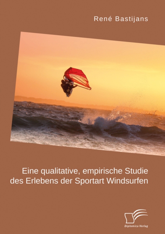 Eine qualitative, empirische Studie des Erlebens der Sportart Windsurfen (e-bog) af Bastijans, Rene