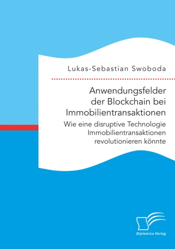 Anwendungsfelder der Blockchain bei Immobilientransaktionen. Wie eine disruptive Technologie Immobilientransaktionen revolutionieren könnte (e-bog) af Swoboda, Lukas-Sebastian