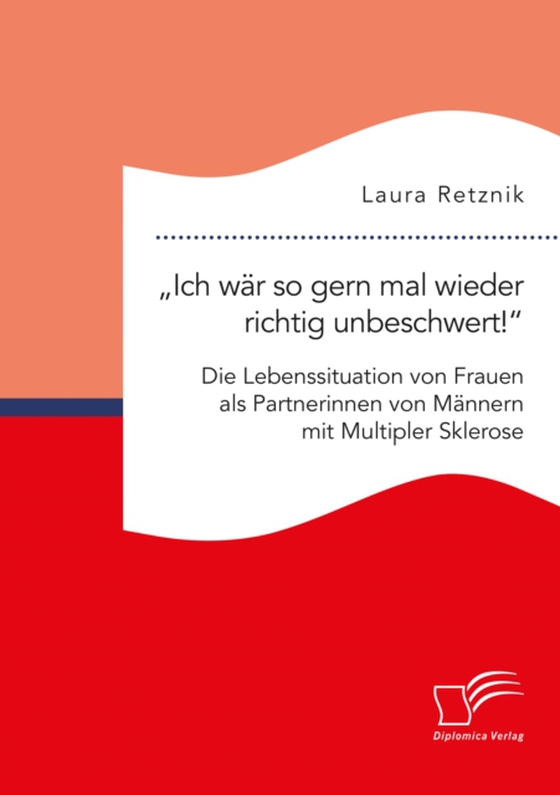 „Ich wär so gern mal wieder richtig unbeschwert!“ Die Lebenssituation von Frauen als Partnerinnen von Männern mit Multipler Sklerose