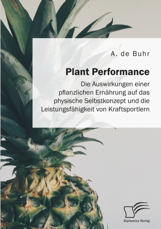 Plant Performance. Die Auswirkungen einer pflanzlichen Ernährung auf das physische Selbstkonzept und die Leistungsfähigkeit von Kraftsportlern (e-bog) af Buhr, A. de