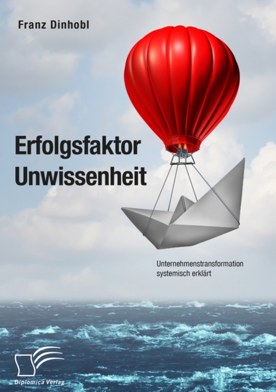 Erfolgsfaktor Unwissenheit. Unternehmenstransformation systemisch erklärt (e-bog) af Dinhobl, Franz