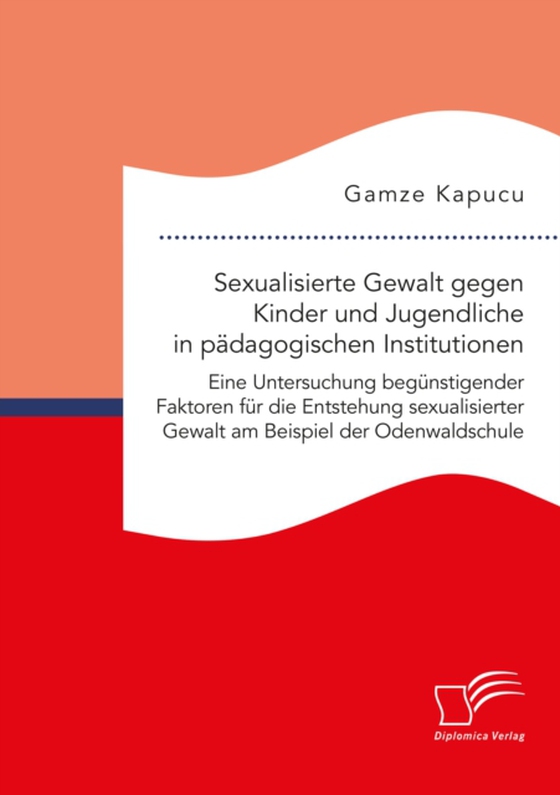 Sexualisierte Gewalt gegen Kinder und Jugendliche in pädagogischen Institutionen. Eine Untersuchung begünstigender Faktoren für die Entstehung sexualisierter Gewalt am Beispiel der Odenwaldschule (e-bog) af Kapucu, Gamze