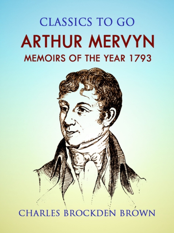 Arthur Mervyn; Or, Memoirs of the Year 1793 (e-bog) af Brown, Charles Brockden