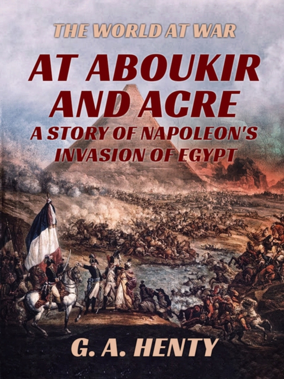 At Aboukir and Acre - A Story of Napoleon's Invasion of Egypt (e-bog) af Henty, G. A.