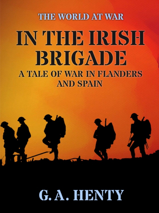 In the Irish Brigade  A Tale of War in Flanders and Spain (e-bog) af Henty, G. A.