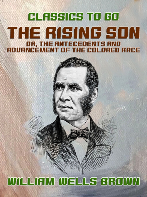 Rising Son, or, the Antecedents and Advancement of the Colored Race (e-bog) af Brown, William Wells