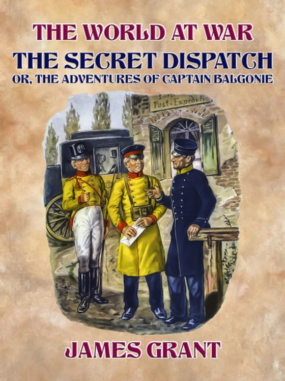 Secret Dispatch, Or, The Adventures of Captain Balgonie (e-bog) af Grant, James