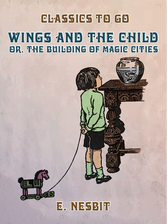 Wings and the Child, or, The Building of Magic Cities (e-bog) af Nesbit, E.