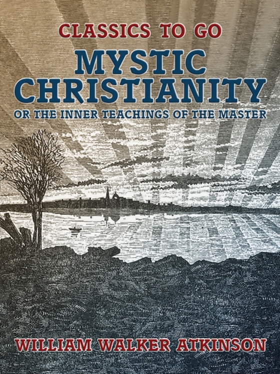 Mystic Christianity, or The Inner Teachings of the Master