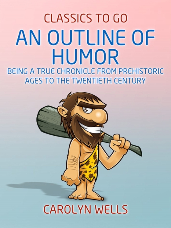 Outline of Humor Being a True Chronicle From Prehistoric Ages to the Twentieth Century (e-bog) af Wells, Carolyn