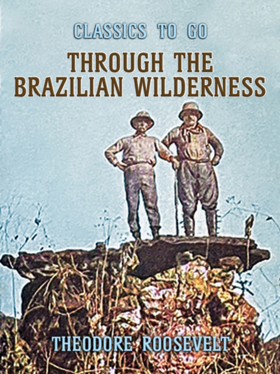 Through the Brazilian Wilderness (e-bog) af Roosevelt, Theodore