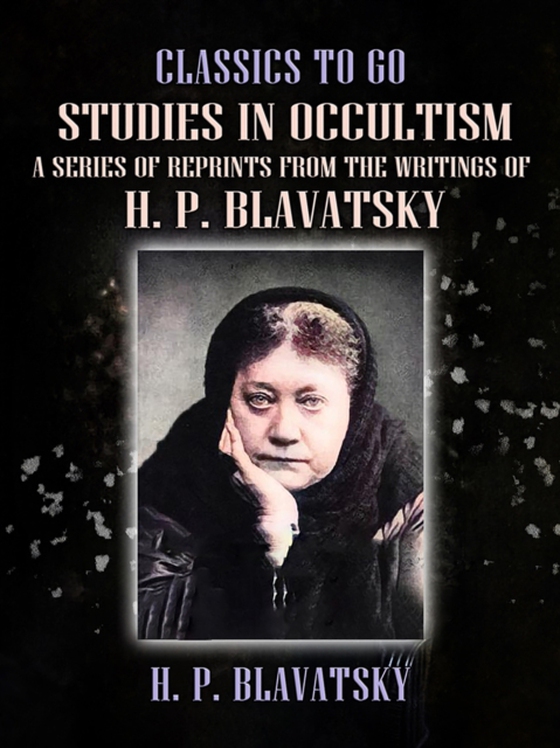 Studies in Occultism A Series of Reprints from the Writings of H. P. Blavatsky