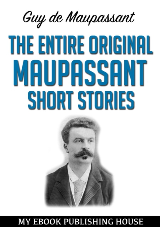 Entire Original Maupassant Short Stories (e-bog) af Maupassant, Guy de