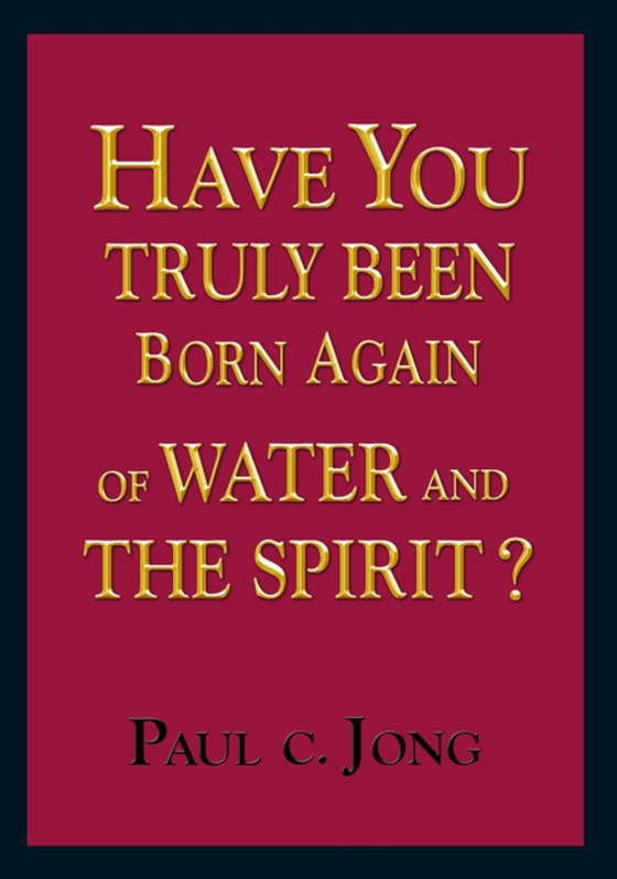 Have You Truly Been Born Again of Water and the Spirit? (e-bog) af Jong, Paul C.