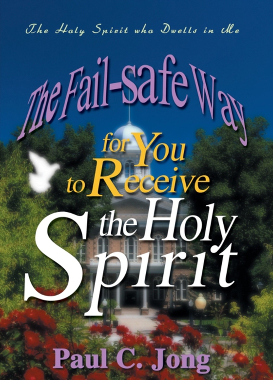 Holy Spirit Who Dwells in Me: The Fail-Safe Way for You to Receive the Holy Spirit