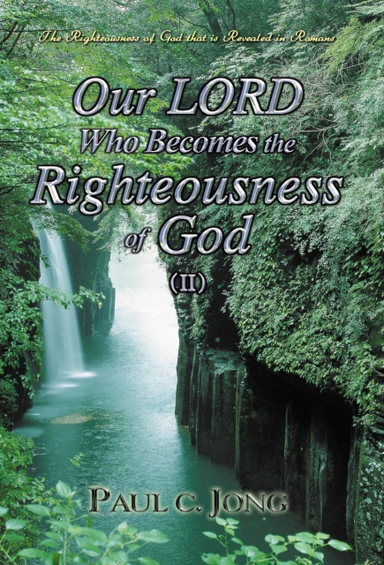 Righteousness Of God That Is Revealed In Romans - Our LORD Who Becomes The Righteousness Of God (II) (e-bog) af Jong, Paul C.