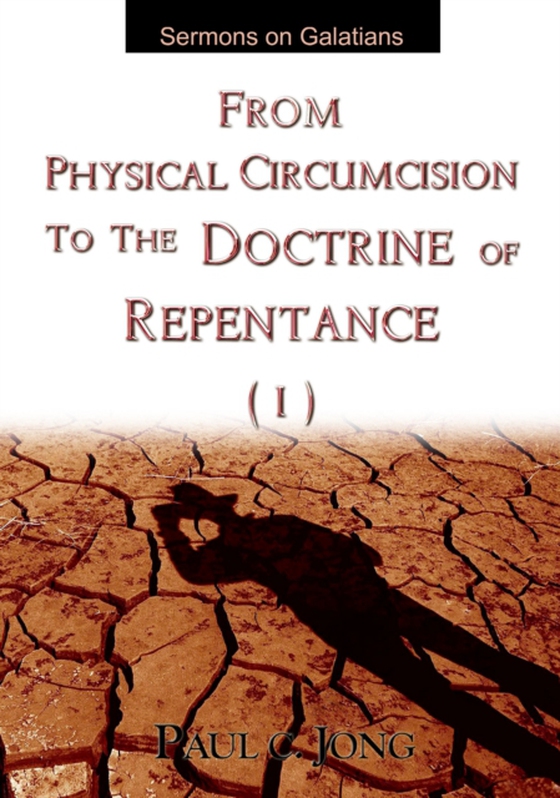 Sermons on Galatians - From Physical Circumcision to the Doctrine of Repentance (I) (e-bog) af Jong, Paul C.