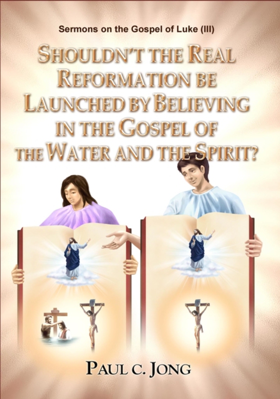 Sermons on the Gospel of Luke(III) - Shouldn't the Real Reformation be Launched by Believing in the Gospel of the Water and the Spirit? (e-bog) af Jong, Paul C.