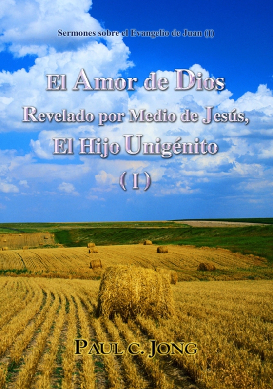 Sermones sobre el Evangelio de Juan (I) - El Amor de Dios Revelado por Medio de Jesus, El Hijo Unigenito ( I )