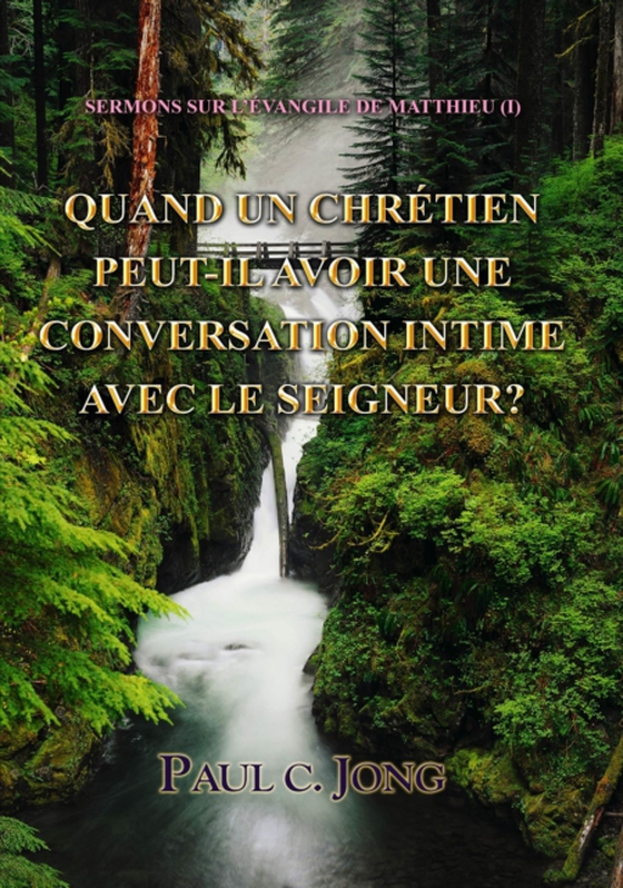 Sermons Sur L'evangile De Matthieu (I) - Quand Un Chretien Peut-Il Avoir Une Conversation Intime Avec Le Seigneur?