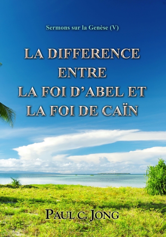 Sermons sur la Genese(V) ; La Difference Entre La Foi D'Abel Et La Foi De Cain