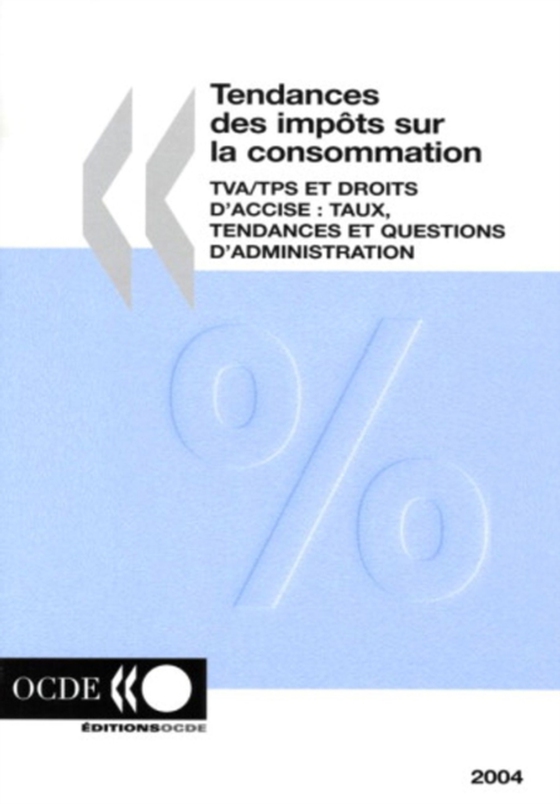 Tendances des impôts sur la consommation 2004 "TVA/TPS et droits d'accise: Taux, tendances et questions d'administration"