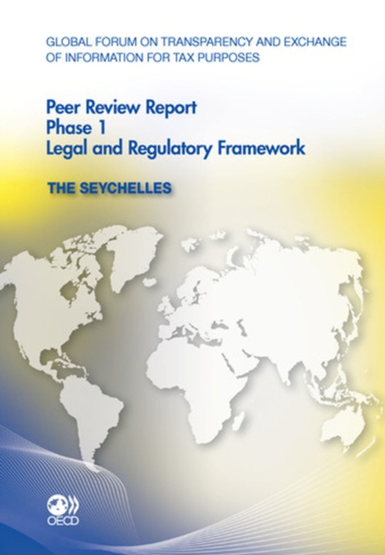 Global Forum on Transparency and Exchange of Information for Tax Purposes Peer Reviews: The Seychelles 2011 Phase 1: Legal and Regulatory Framework