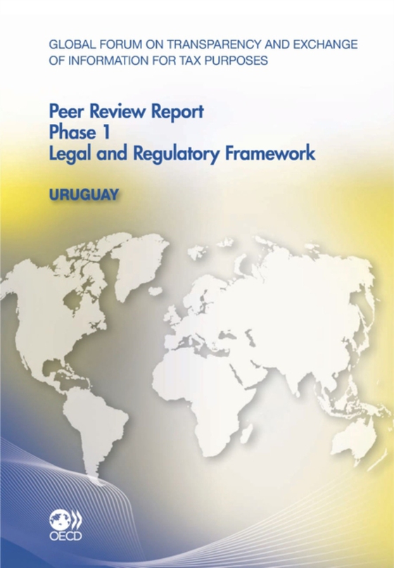 Global Forum on Transparency and Exchange of Information for Tax Purposes Peer Reviews: Uruguay 2011 Phase 1: Legal and Regulatory Framework