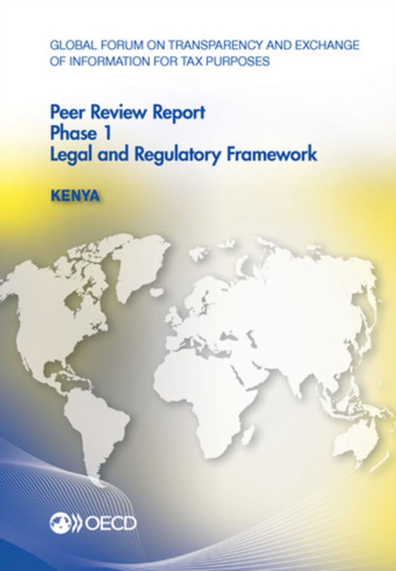 Global Forum on Transparency and Exchange of Information for Tax Purposes Peer Reviews: Kenya 2013 Phase 1: Legal and Regulatory Framework