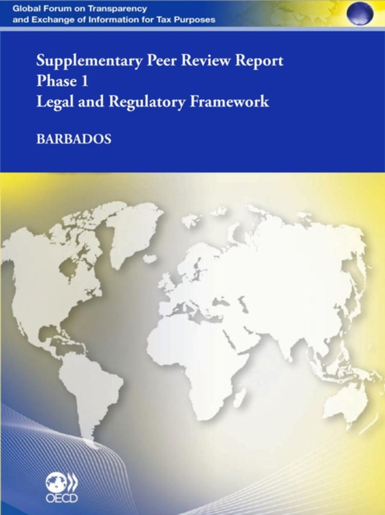 Global Forum on Transparency and Exchange of Information for Tax Purposes Peer Reviews: Barbados 2012 (Supplementary Report) Phase 1: Legal and Regulatory Framework