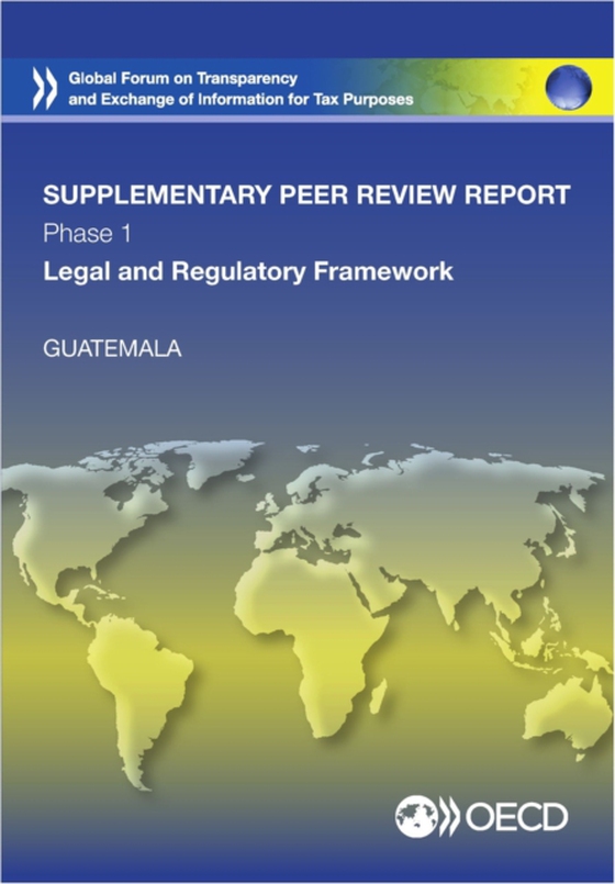 Global Forum on Transparency and Exchange of Information for Tax Purposes Peer Reviews: Guatemala 2015 (Supplementary Report) Phase 1: Legal and Regulatory Framework (e-bog) af OECD