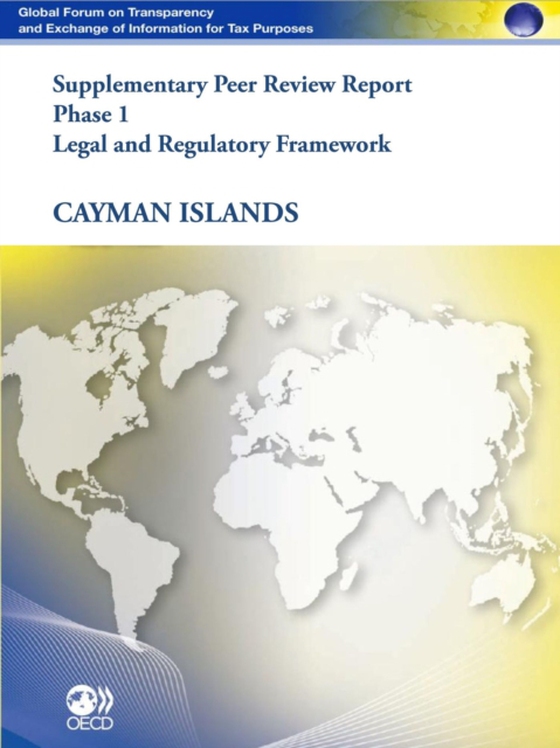 Global Forum on Transparency and Exchange of Information for Tax Purposes Peer Reviews: Cayman Islands 2011 (Supplementary Report) Phase 1: Legal and Regulatory Framework