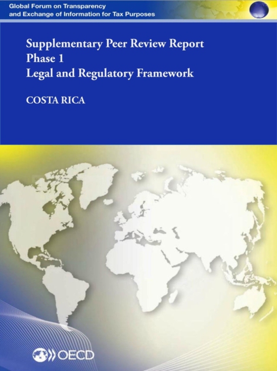 Global Forum on Transparency and Exchange of Information for Tax Purposes Peer Reviews: Costa Rica 2013 (Supplementary Report) Phase 1: Legal and Regulatory Framework