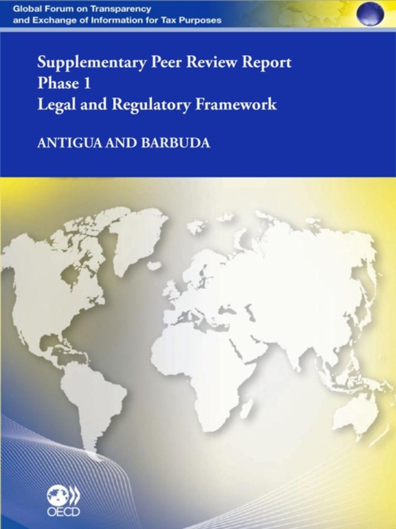 Global Forum on Transparency and Exchange of Information for Tax Purposes Peer Reviews: Antigua and Barbuda 2012 (Supplementary Report) Phase 1: Legal and Regulatory Framework