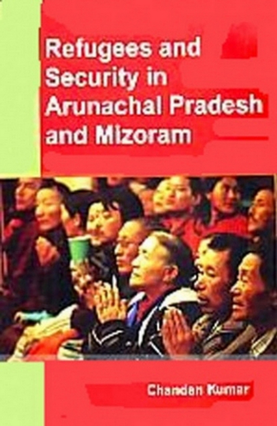 REFUGEES AND SECURITY IN ARUNACHAL PRADESH AND MIZORAM (e-bog) af Kumar, Chandan