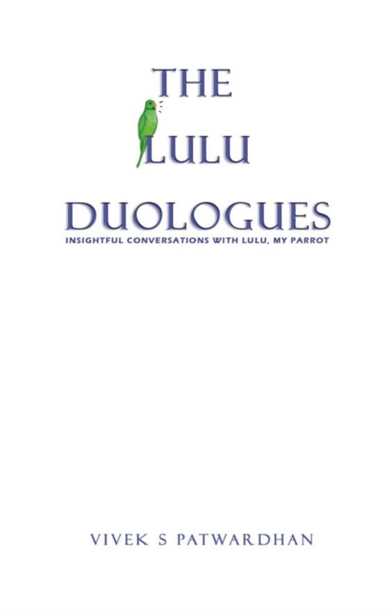 Lulu Duologues: Insightful Conversations with Lulu, My Parrot. (e-bog) af Patwardhan, Vivek S